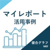 ～マイレポート活用事例～レポートタイプ【複合グラフ】の場合